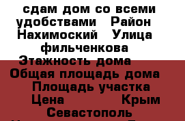 сдам дом со всеми удобствами › Район ­ Нахимоский › Улица ­ фильченкова › Этажность дома ­ 1 › Общая площадь дома ­ 90 › Площадь участка ­ 180 › Цена ­ 30 000 - Крым, Севастополь Недвижимость » Дома, коттеджи, дачи аренда   . Крым,Севастополь